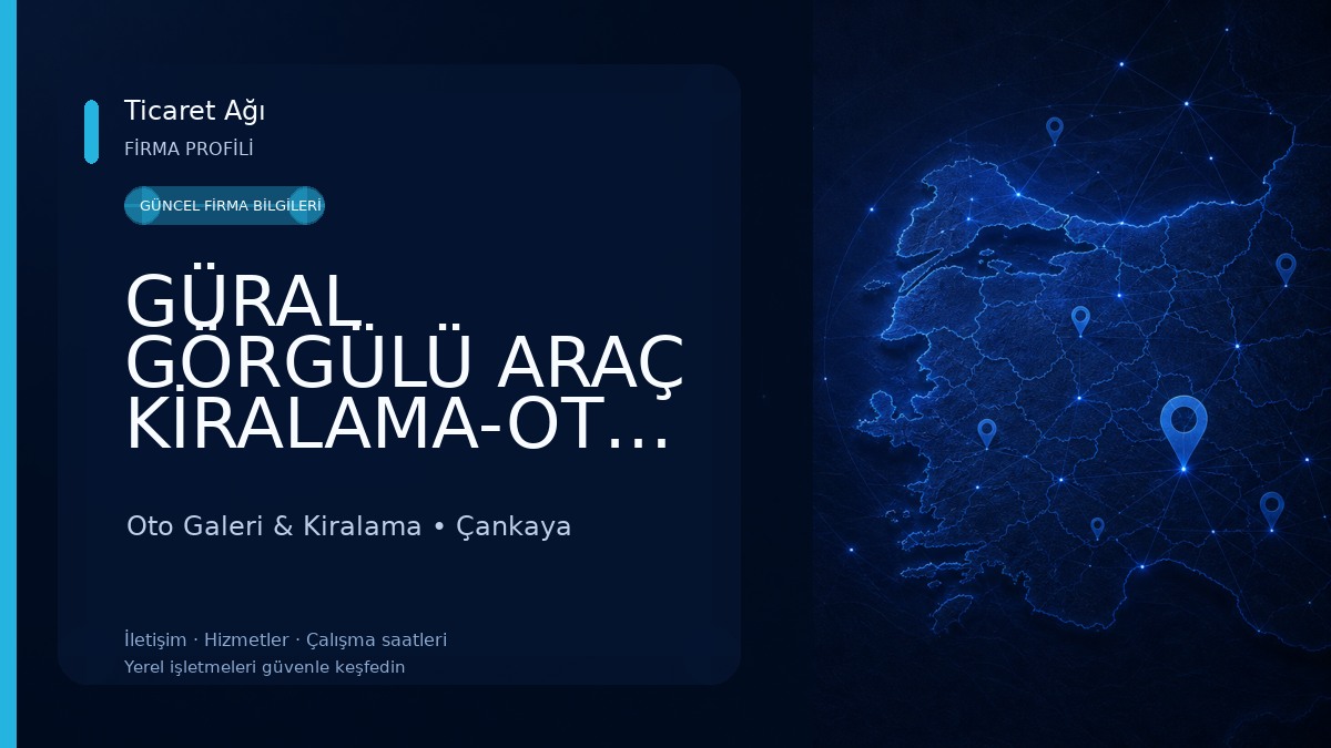GÜRAL GÖRGÜLÜ ARAÇ KİRALAMA-OTOMOTİV-GAYRİMENKUL-İNŞAAT-TAAHHÜT TİCARET
